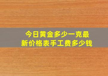 今日黄金多少一克最新价格表手工费多少钱