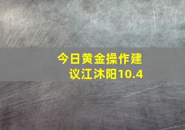 今日黄金操作建议江沐阳10.4