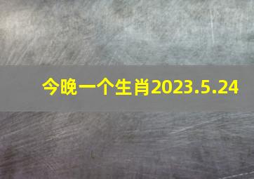 今晚一个生肖2023.5.24