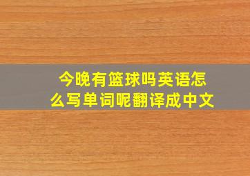 今晚有篮球吗英语怎么写单词呢翻译成中文