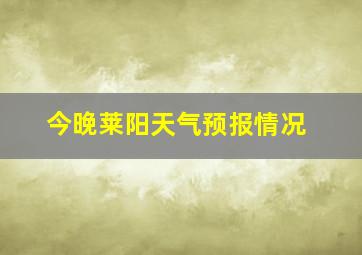 今晚莱阳天气预报情况