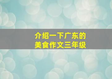 介绍一下广东的美食作文三年级