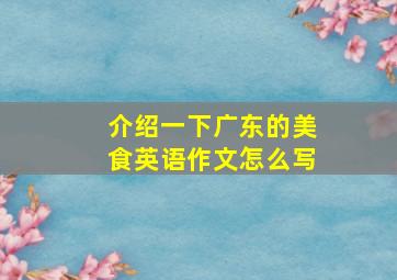 介绍一下广东的美食英语作文怎么写