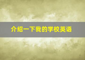 介绍一下我的学校英语