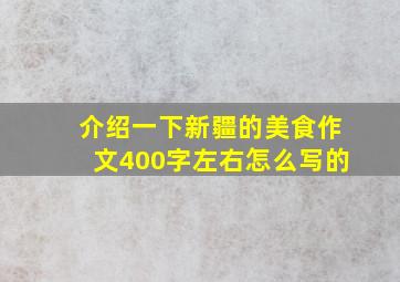 介绍一下新疆的美食作文400字左右怎么写的