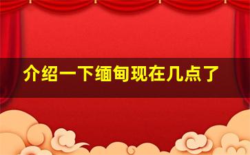 介绍一下缅甸现在几点了