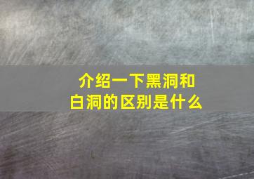 介绍一下黑洞和白洞的区别是什么