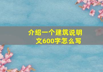 介绍一个建筑说明文600字怎么写