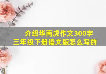 介绍华南虎作文300字三年级下册语文版怎么写的