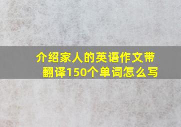 介绍家人的英语作文带翻译150个单词怎么写