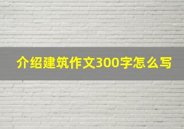 介绍建筑作文300字怎么写