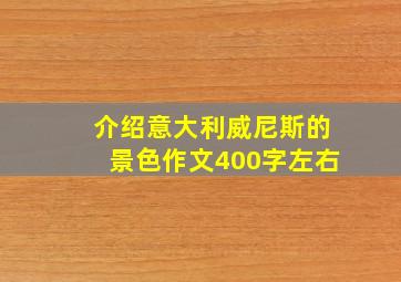 介绍意大利威尼斯的景色作文400字左右