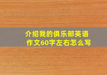 介绍我的俱乐部英语作文60字左右怎么写