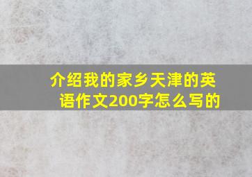 介绍我的家乡天津的英语作文200字怎么写的