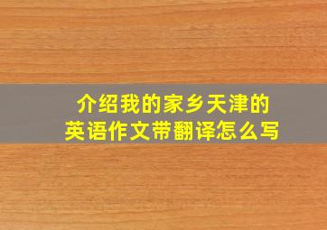 介绍我的家乡天津的英语作文带翻译怎么写