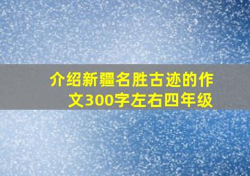 介绍新疆名胜古迹的作文300字左右四年级