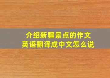 介绍新疆景点的作文英语翻译成中文怎么说