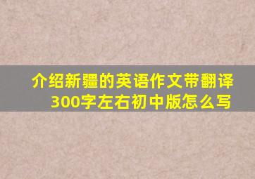 介绍新疆的英语作文带翻译300字左右初中版怎么写