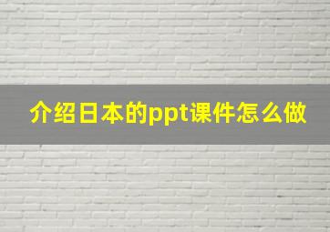 介绍日本的ppt课件怎么做