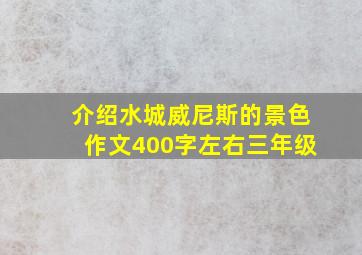 介绍水城威尼斯的景色作文400字左右三年级