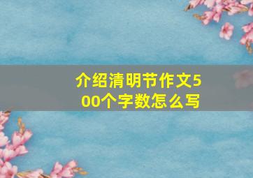 介绍清明节作文500个字数怎么写