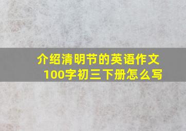 介绍清明节的英语作文100字初三下册怎么写