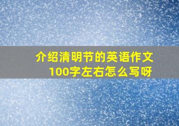 介绍清明节的英语作文100字左右怎么写呀