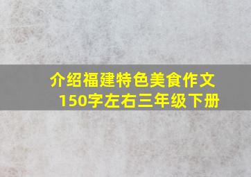 介绍福建特色美食作文150字左右三年级下册