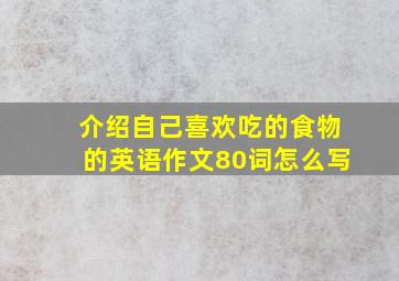 介绍自己喜欢吃的食物的英语作文80词怎么写