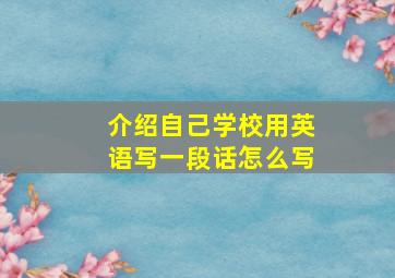 介绍自己学校用英语写一段话怎么写