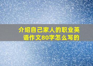 介绍自己家人的职业英语作文80字怎么写的