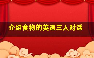 介绍食物的英语三人对话