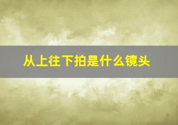 从上往下拍是什么镜头