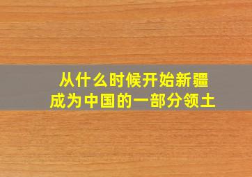 从什么时候开始新疆成为中国的一部分领土