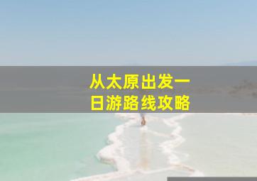 从太原出发一日游路线攻略