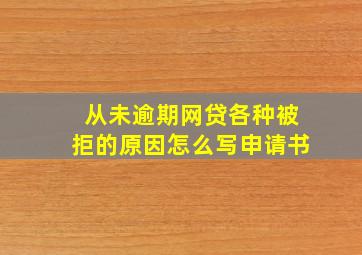 从未逾期网贷各种被拒的原因怎么写申请书