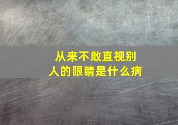 从来不敢直视别人的眼睛是什么病