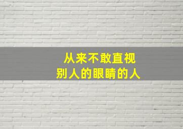 从来不敢直视别人的眼睛的人