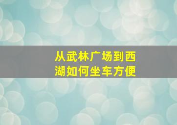 从武林广场到西湖如何坐车方便