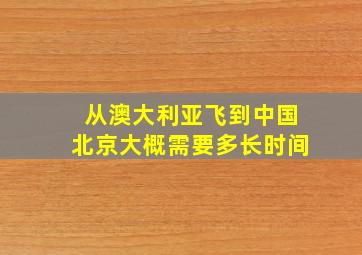 从澳大利亚飞到中国北京大概需要多长时间