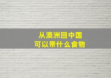 从澳洲回中国可以带什么食物