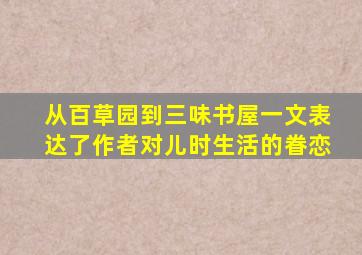 从百草园到三味书屋一文表达了作者对儿时生活的眷恋