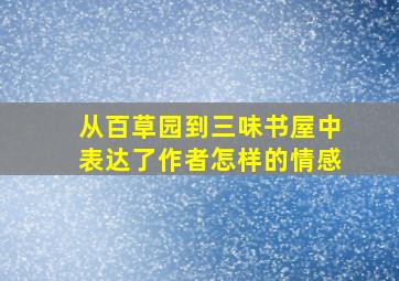 从百草园到三味书屋中表达了作者怎样的情感