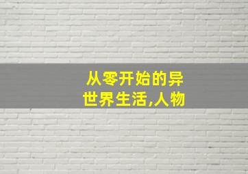 从零开始的异世界生活,人物