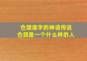 仓颉造字的神话传说仓颉是一个什么样的人