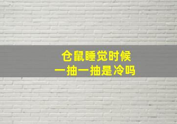 仓鼠睡觉时候一抽一抽是冷吗