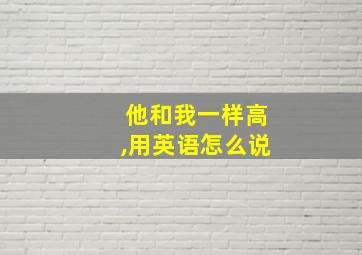 他和我一样高,用英语怎么说