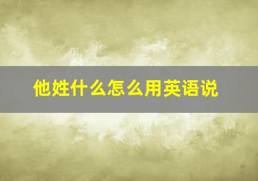 他姓什么怎么用英语说