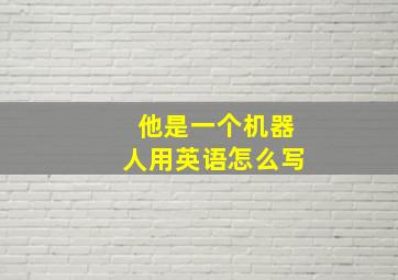 他是一个机器人用英语怎么写