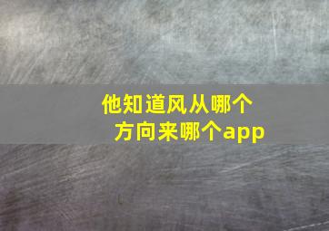 他知道风从哪个方向来哪个app